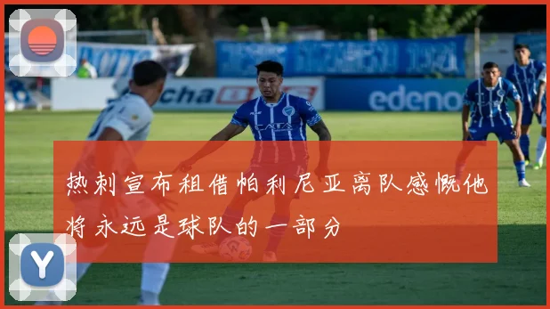 热刺宣布租借帕利尼亚离队感慨他将永远是球队的一部分