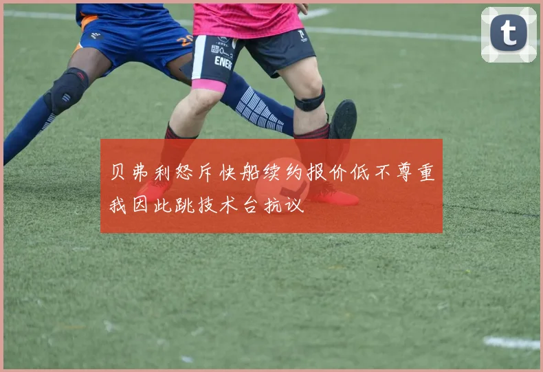 贝弗利怒斥快船续约报价低不尊重我因此跳技术台抗议