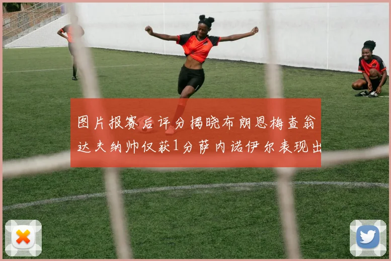 图片报赛后评分揭晓布朗恩梅查翁达夫纳帅仅获1分萨内诺伊尔表现出色获3分